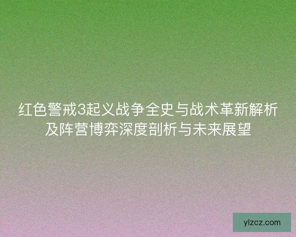 红色警戒3起义战争全史与战术革新解析及阵营博弈深度剖析与未来展望